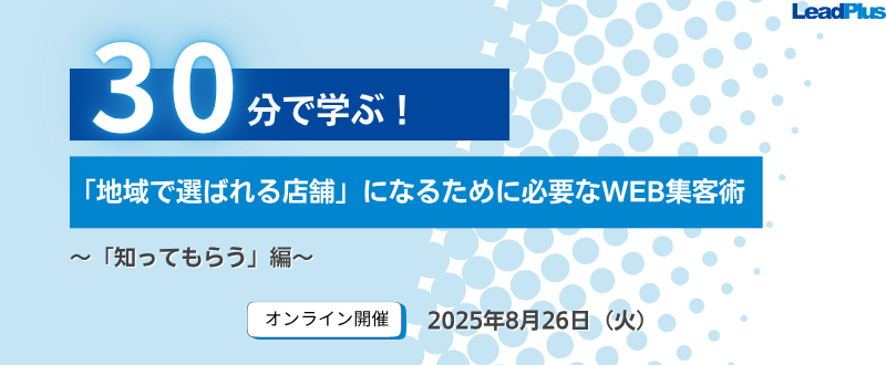 30分で学ぶ!「地域で選ばれる店舗」になるために必要なWEB集客術 ~「知ってもらう」編~