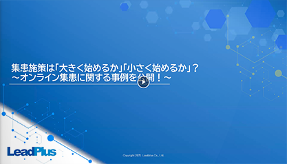 集患施策は「大きく始めるか」「小さく始めるか」？～オンライン集患に関する事例を公開！～